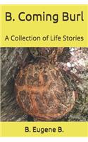 B. Coming Burl: A Collection of Life Stories