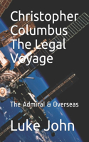 Christopher Columbus The Legal Voyage: The Admiral & Overseas