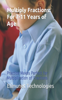 Multiply Fractions: For 7-11 Years of Age: Practice Makes Perfect for Multiplication of Fractions
