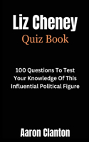 Liz Cheney Quiz Book: 100 Questions To Test Your Knowledge Of This Influential Political Figure