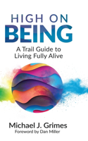 High on Being: A Trail Guide to Living Fully Alive