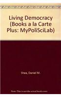 Living Democracy: (Books a la Carte Plus: MyPoliSciLab)