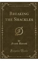 Breaking the Shackles (Classic Reprint)