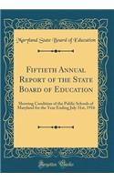Fiftieth Annual Report of the State Board of Education: Showing Condition of the Public Schools of Maryland for the Year Ending July 31st, 1916 (Classic Reprint)