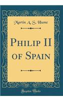 Philip II of Spain (Classic Reprint)