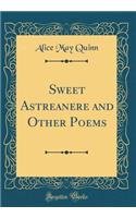Sweet Astreanere and Other Poems (Classic Reprint)