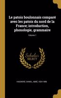 patois boulonnais comparé avec les patois du nord de la France; introduction, phonologie, grammaire; Volume 1