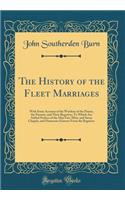 The History of the Fleet Marriages: With Some Account of the Wardens of the Prison, the Parsons, and Their Registers; To Which Are Added Notices of the May Fair, Mint, and Savoy Chapels, and Numerous Extracts from the Registers (Classic Reprint)