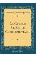 La Cuisine Ã? l'Ã?cole ComplÃ©mentaire (Classic Reprint)