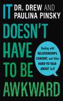 It Doesn't Have to Be Awkward: Dealing with Relationships, Consent, and Other Hard-To-Talk-About Stuff