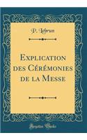 Explication Des Cï¿½rï¿½monies de la Messe (Classic Reprint)