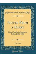 Notes from a Diary, Vol. 2 of 2: Kept Chiefly in Southern India, 1881-1886 (Classic Reprint): Kept Chiefly in Southern India, 1881-1886 (Classic Reprint)