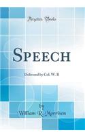 Speech: Delivered by Col. W. R (Classic Reprint)