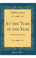 At the Turn of the Year: Essays Nature Thoughts (Classic Reprint)