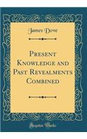 Present Knowledge and Past Revealments Combined (Classic Reprint)