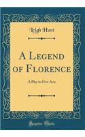 A Legend of Florence: A Play in Five Acts (Classic Reprint)