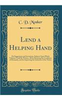 Lend a Helping Hand: On Suggestions and Inventions, Subjects Upon Which Volumes Could Be Written, All for Bettering the Conditions of Humanity, and for Improving the Industries of the Nation (Classic Reprint)