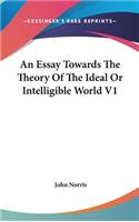An Essay Towards The Theory Of The Ideal Or Intelligible World V1