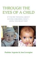 Through the Eyes of a Child: If You're Thinking about Having Children, Don't . Until You Read This!