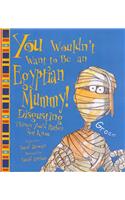 You Wouldn't Want to Be an Egyptian Mummy!: Disgusting Things You'd Rather Not Know(You Wouldn't Want To...)