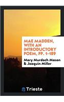 Mae Madden, with an Introductory Poem, Pp. 1-189
