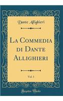 La Commedia di Dante Allighieri, Vol. 1 (Classic Reprint)