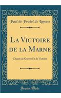 La Victoire de la Marne: Chants de Guerre Et de Victoire (Classic Reprint)