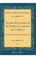 Teatro Escogido de D. Pedro Calderon de la Barca, Vol. 2: Edicion de la Real Academia Española (Classic Reprint)