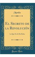 El Secreto de la RevoluciÃ³n: Lo Que No Se Ha Dicho (Classic Reprint)