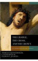 The Cradle, the Cross, and the Crown: An Introduction to the New Testament