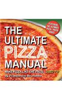 The Ultimate Pizza Manual: Make Pizza Like the Pros...Used To!