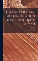 Great Ice Age and Its Relation to the Antiquity of Man