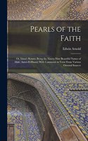 Pearls of the Faith: Or, Islam's Rosary; Being the Ninety-Nine Beautiful Names of Allah (Asmâ-El-Husnâ) With Comments in Verse From Various Oriental Sources