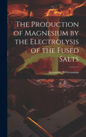 Production of Magnesium by the Electrolysis of the Fused Salts