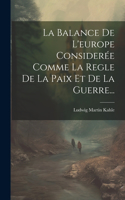 Balance De L'europe Considerée Comme La Regle De La Paix Et De La Guerre...