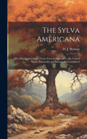 Sylva Americana; or a Description of the Forest Trees Indigenous to the United States, Practically and Botanically Considered