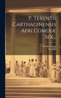 P. Terentii Carthaginensis Afri Comœdiæ Sex...