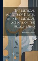 Medical Aspects of Death, and the Medical Aspects of the Human Mind