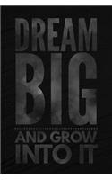 Dream Big And Grow Into It