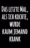 Das letzte Mal, als ich kochte, wurde kaum jemand krank: Schwarzweiss Tagebuch mit lustigem Zitat - Leeres Liniertes Notizbuch für Notizen - Liniertes Kochbuch Spaßvolles Notizbuch zum Selberschreiben - Jo