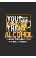 You Bring The Alcohol I'll Bring The Bad Decisions