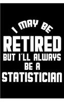 I May Be Retired But I'll Always Be A Statistician: Retirement Journal, Keepsake Book, Composition Notebook, Gratitude Diary For Retired Statisticians