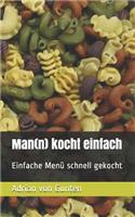 Man(n) kocht einfach: Einfache Menü schnell gekocht(1 Mann Kocht Einfach)
