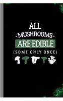 All Mushrooms Are Edible (Some Only Once)