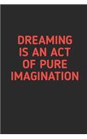 Dreaming is An Act Of Pure Imagination: Notebook for your dreams and their interpretations (An Interactive Dream Journal) With dream quotes