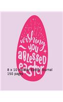 Wishing You a Blessed Easter: 8 x 10 Holiday Easter Journal 150 pages