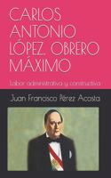 Carlos Antonio López. Obrero Máximo: Labor administrativa y constructiva