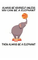 Always Be Yourself Unless You Can Be A Elephant Then Always Be A Elephant