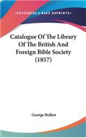 Catalogue Of The Library Of The British And Foreign Bible Society (1857)