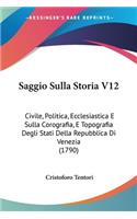 Saggio Sulla Storia V12: Civile, Politica, Ecclesiastica E Sulla Corografia, E Topografia Degli Stati Della Repubblica Di Venezia (1790)(Italian)
